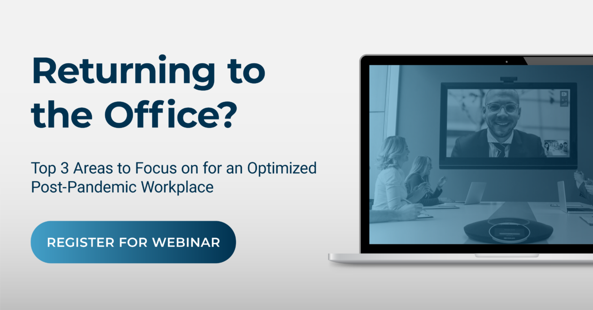 Returning to the Office? Top 3 Areas of Focus for an Optimized Post-Pandemic Workplace
